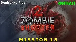 Zombie Shooter 2. MISSION 15/МИССИЯ 15. ФИНАЛ. Сложность: Легко. ПРОХОЖДЕНИЕ. Denisenko Play.