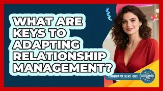 What Are Keys To Adapting Relationship Management?