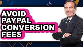 How to Avoid PayPal Conversion Fees (Updated 2025)