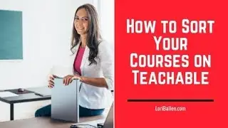 How to Sort Your Courses on Teachable | Lori Ballen 2019