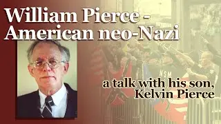 William Pierce - American neo-Nazi - a talk with his son, Kelvin Pierce