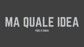 Pino D&rsquo;Angi&ograve; - Ma quale idea (Lyrics)