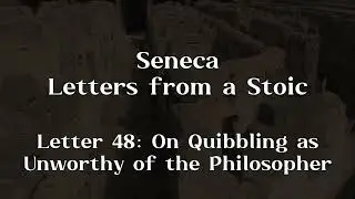 Seneca - Letters from a Stoic - Letter 48 - On Quibbling as Unworthy of the Philosopher