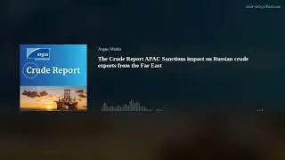 The Crude Report APAC Sanctions impact on Russian crude exports from the Far East