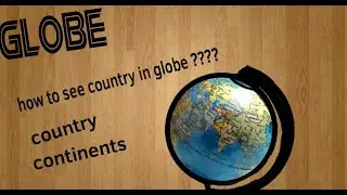 GLOBE | CONTINENTS / How to see a globe |  GLOBE COMPLETE ANALYSIS WITH CONTINENTS.