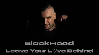 BlackHood - Leave Your Love Behind (Radio edit)