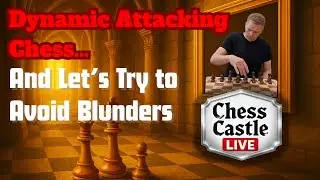 Dynamic Attacking Chess&hellip; And Let&rsquo;s Try to Avoid Blunders | ChessCastle Live Stream