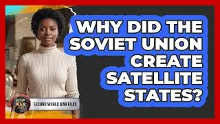 Why Did The Soviet Union Create Satellite States?