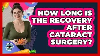 How Long Is The Recovery After Cataract Surgery? - Eye Health Experts