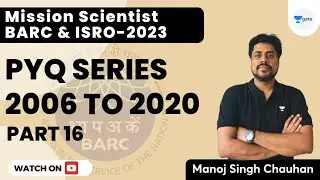 BARC and ISRO 2023 | PYQ Series 2006-2020 | Part 16 | Scientist Batch | Manoj Singh Chauhan