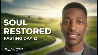 Fasting & Prayer Day 13 | Restoration of the Soul | Psalm 23:3 | Greater Works Christian Fellowship