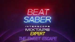Beat Saber - The Sweet Escape - Expert - Full Combo - Interscope MP