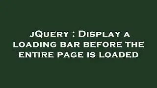 jQuery : Display a loading bar before the entire page is loaded