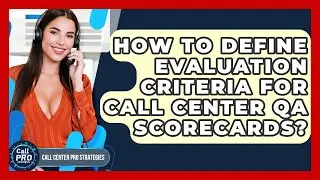 How To Define Evaluation Criteria For Call Center QA Scorecards? - Call Center Pro Strategies