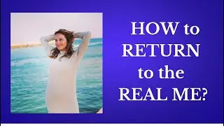 How to RETURN to the REAL ME? What is the process?