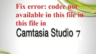 Fix error: codec not available in this file in camtasia studio