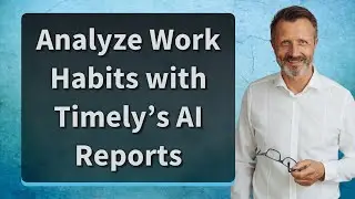 Analyze Work Habits with Timely&rsquo;s AI Reports