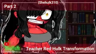 |Teacher Red Hulk Transformation| GC| Part 2| Shehulk310