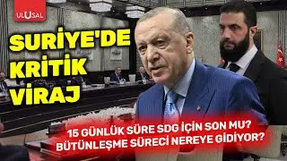 Suriye'de kritik viraj: 15 g&uuml;nl&uuml;k s&uuml;re SDG i&ccedil;in son mu? B&uuml;t&uuml;nleşme s&uuml;reci nereye gidiyor?