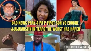 BAD NEWS PRAY 4 PA P FIRST SON YO EDOCHE &JUJUAUSTIN IN TEARS THE WORST HAS HAPEN