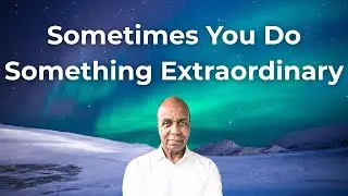 Sometimes You Do Something Extraordinary