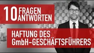 10 Fragen 10 Antworten - Die Haftung des GmbH-Gesch&auml;ftsf&uuml;hrers