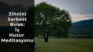 Zihnini Serbest Bırak: İ&ccedil; Huzur Meditasyonu