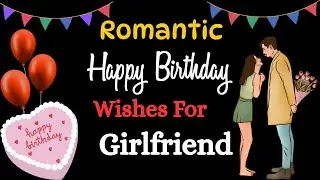 Happy Birthday Wishes for Girlfriend || Romantic  Birthday Wishes