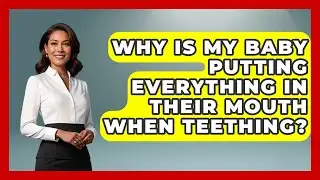 Why Is My Baby Putting Everything In Their Mouth When Teething? - The Millennial Mother