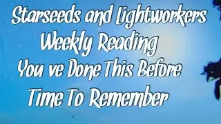Starseeds and Lightworkers Weekly Reading You've Done This Before, Time To Remember