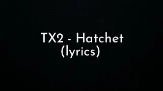 TX2 - Hatchet (lyrics)