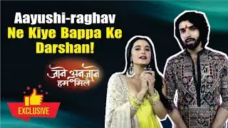 Jaane Anjaane Hum Mile | Reet-Raghav Aka Aayushi-Bharat on Ganesh Festive, Mahaaarati & More