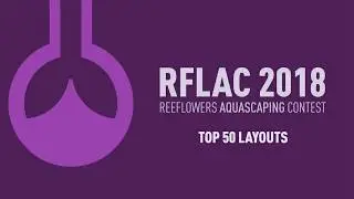 Reeflowers Aquascaping Contest (RFLAC) 2018 TOP 50 LAYOUTS