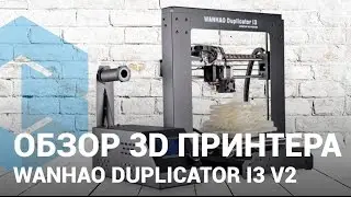 Обзор Wanhao Duplicator i3 V2 &mdash; Процесс 3D печати на 3D принтере Wanhao i3