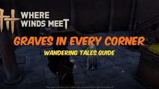Graves in Every Corner Wandering Tales Guide || Where Winds Meet