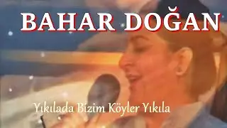 Bahar Doğan - Yıkılada Bizim Köyler Yıkıla (U.H.)