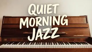 Quiet Morning Jazz | Gentle Piano Jazz Music for Focus, Relaxation and a Peaceful Morning