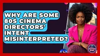 Why Are Some 80s Cinema Directors' Intent Misinterpreted? - I'm an 80s Baby