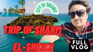 TRIP OF SHARM EL-SHEIKH | SHARM EL-SEHIKH VLOG | HEART OF EGYPT  FULL GUIDE