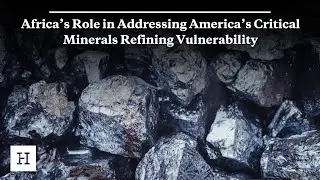 Africa&rsquo;s Role in Addressing America&rsquo;s Critical Minerals Refining Vulnerability