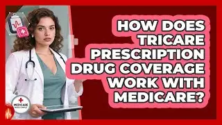 How Does TRICARE Prescription Drug Coverage Work With Medicare? - Medicare Made Simple Guide