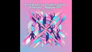 Artik & Asti x Lavrushkin, Shakhov & Shatunov - Модный Поп (Alex Botcher Blend)