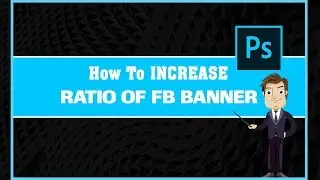 How to increase size/ratio of fb banner in Photoshop