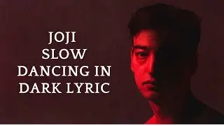 Joji - Slow Dancing In Dark Lyric