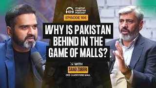Why is Pakistan Behind in the Game of Malls? | Saad Zuberi, CEO Luckyone Mall | Podcast #186