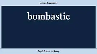 bombastic, How to Say or Pronounce BOMBASTIC in American, British, Australian English
