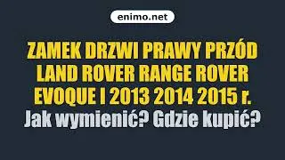 ZAMEK DRZWI PRAWY PRZ&Oacute;D LAND ROVER RANGE ROVER EVOQUE I 2013 2014 2015 r. Jak wymienić? Gdzie kupić?