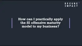 How can I practically apply the SI offensive cyber security maturity model to my business?