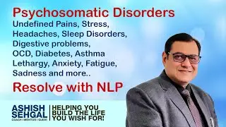 Psychosomatic Disorders,  Pains, Stress, Headaches, OCD. Diabetes. Resolve with NLP & Ashish Sehgal