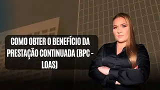 Como obter o Benef&iacute;cio da Presta&ccedil;&atilde;o Continuada  (BPC - LOAS)